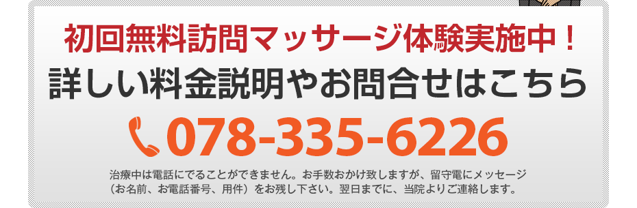初回無料訪問マッサージ体験実施中!詳しい料金説明やお問合せはこちら078-335-6226 電話・FAX共通06-7492-0729
